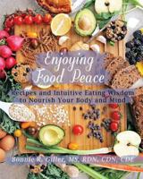 Enjoying Food Peace: Recipes and Intuitive Eating Wisdom to Nourish Your Body and Mind 0578460041 Book Cover