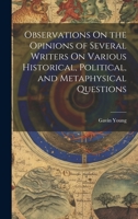 Observations On the Opinions of Several Writers On Various Historical, Political, and Metaphysical Questions 1020385456 Book Cover