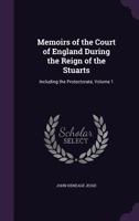 Memoirs of the Court of England During the Reign of the Stuarts: Including the Protectorate, Volume 1 1142896153 Book Cover