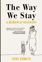 The Way We Stay: A Memoir of Recovery 1717049265 Book Cover