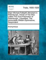Major Michael Fallejeff, Merchant in Petersburgh, Owner of The Ship Called The Vorst Potomskin of Petersburgh, } Appellant. The Honourable William Elphinstone, Respondent 1275107796 Book Cover