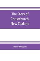 The Story of Christchurch, New Zealand 1017702985 Book Cover