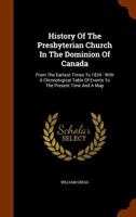 History Of The Presbyterian Church In The Dominion Of Canada: From The Earliest Times To 1834 : With A Chronological Table Of Events To The Present Time And A Map 1147128855 Book Cover