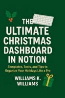 THE ULTIMATE CHRISTMAS DASHBOARD IN NOTION: Templates, Tools, And Tips to Organize Your Holidays Like A Pro (The Digital Mastery Collection) B0G3V4LX33 Book Cover
