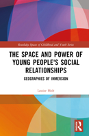 The Space and Power of Young People's Social Relationships: Geographies of Immersion 0367463237 Book Cover