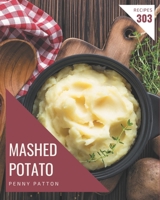 303 Mashed Potato Recipes: A Mashed Potato Cookbook from the Heart! B08P3SBMQD Book Cover