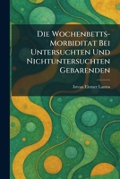 Die Wochenbetts-Morbiditat Bei Untersuchten Und Nichtuntersuchten Gebarenden (German Edition) 1025605969 Book Cover