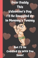 Dear Daddy This Valentine's Day I'll Be Snuggled Up In Mummy's Tummy But I'll Be Cuddled Up With You Soon!: Perfect father day, Valentines Day Gifts for Expecting ... Fatherhood Quotes Inside Love Gif B084DGWKM4 Book Cover