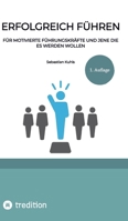 Erfolgreich führen: Für motivierte Führungskräfte und jene die es werden wollen (German Edition) 3384368916 Book Cover