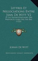 Lettres Et Negociations Entre Jean De Witt V2: Et Les Plenipotentiaires Des Provinces Unies Des Pais Bas (1725) 1166338053 Book Cover