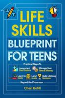 Life Skills Blueprint For Teens: Practical Steps to Jumpstart Your Future, Manage Your Time & Money, Learn to Cook, Land a Job & Build Lifelong Success Beyond the Classroom B0FBGBKNV7 Book Cover
