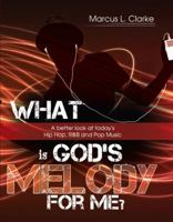 What Is God's Melody for Me?: A Better Look at Today's Hip Hop, R&B and Pop Music 0982530315 Book Cover