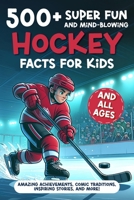 500+ Super Fun and Mind-blowing Hockey Facts for Kids: Amazing Achievements, Comic Traditions, Inspiring Stories, and More!: A Great Gift for Any Ice Hockey Fan, Boy or Girl, Young or Old! B0DPHW753H Book Cover