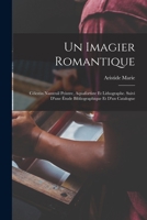 Un imagier romantique: Célestin Nanteuil peintre, aquafortiste et lithographe. Suivi d'une étude bibliographique et d'un catalogue 1018588604 Book Cover