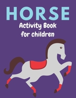 HORSE ACTIVITY BOOK FOR CHILDREN: A Fantastic Horse Colouring Book For Kids | A Fun Kid Workbook Game For Learning, Coloring, Dot To Dot, Mazes, and More! Best gifts for children who lovers horse 1675973466 Book Cover