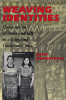Weaving Identities: Construction of Dress and Self in a Highland Guatemala Town 0292731000 Book Cover
