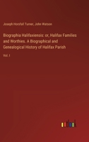 Biographia Halifaxiensis: or, Halifax Families and Worthies. A Biographical and Genealogical History of Halifax Parish: Vol. I 338530640X Book Cover