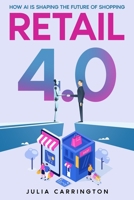 Retail 4.0: How AI is Shaping the Future of Shopping 145665800X Book Cover