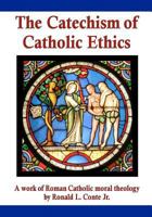 The Catechism of Catholic Ethics: A work of Roman Catholic moral theology 0980224969 Book Cover