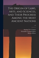 The Origin of Laws, Arts, and Sciences, and Their Progress Among the Most Ancient Nations; v.2 1014204526 Book Cover