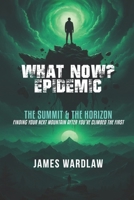 The "What Now?" Epidemic: The Summit and the Horizon: Finding Your Next Mountain After You've Climbed the First B0FVVKQMNN Book Cover