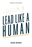 Lead Like A Human: Practical Steps To Building Highly Engaged Teams 1642251704 Book Cover