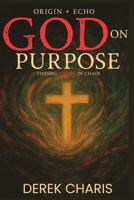 GOD on Purpose: Finding Christ in Chaos B0GHQB25C1 Book Cover