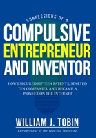 Confessions of a Compulsive Entrepreneur and Inventor: How I secured Fifteen Patents, Started Ten Companies and Became a Pioneer on the Internet B0GFYD9SXP Book Cover