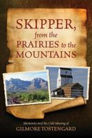 Skipper, from the Prairies to the Mountains: Memories and the Odd Musing of Gilmore Tostengard 1478722525 Book Cover