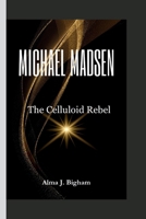 Michael Madsen: The Celluloid Rebel B0CRBJX66B Book Cover