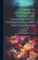 Carnegie Institution of Washington. Shallow-Water Foraminifera of the Tortugas Region 1019851104 Book Cover