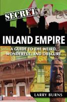 Secret Inland Empire: A Guide to the Weird, Wonderful, and Obscure 1681062046 Book Cover