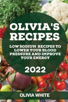 Olivia's Recipes 2022: Low Sodium Recipes to Lower Your Blood Pressure and Improve Your Energy 1804506400 Book Cover