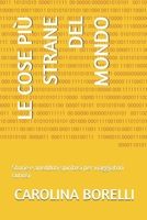 LE COSE PIÙ STRANE DEL MONDO: Storie e aneddoti spiritosi per viaggiatori curiosi (Italian Edition) B0GKPCFBDQ Book Cover