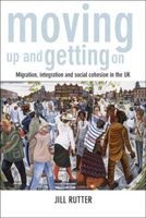 Moving Up and Getting On: Migration, Integration and Social Cohesion in the UK 144731462X Book Cover