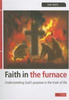 Faith in the Furnace: Understanding Gods purpose in the trials of life 1846250447 Book Cover