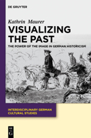 Visualizing the Past: The Power of the Image in German Historicism 3110282828 Book Cover