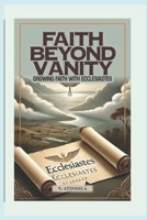 FAITH BEYOND VANITY: GROWING FAITH WITH ECCLESIASTES B0DPCSP2J8 Book Cover