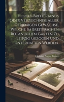 Hortus Breiterianus oder Verzeichniss aller derjenigen Gewächse, welche im Breiterschen botanischen Garten zu Leipzig gezogen und unterhalten werden. 1022634895 Book Cover