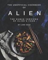 The Unofficial Cookbook of Alien: The Human Versions of Alien's Food B092K9MW6S Book Cover