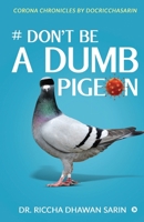 # Don’t be a dumb pigeon: Corona Chronicles by Docricchasarin 1638326355 Book Cover