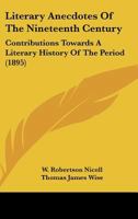 Literary Anecdotes of the Nineteenth Century: Contributions Towards a Literary History of the Period... 1346306303 Book Cover