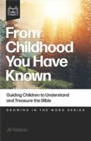From Childhood You Have Known: Guiding Children to Understand and Treasure the Bible 1952783526 Book Cover