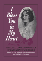 I Bless You in My Heart: Selected Correspondence of Catharine Parr Traill 0802008372 Book Cover