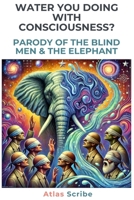 WATER You Doing with Consciousness?: a Parody of the Blind Men and the Elephant (Ass Souls Rule's School Series) 1967222045 Book Cover