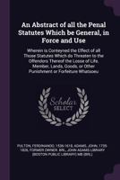 An Abstract of all the Penal Statutes Which be General, in Force and Use: Wherein is Conteyned the Effect of all Those Statutes Which do Threaten to t 1378883993 Book Cover