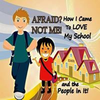 Afraid? Not Me! How I Came To Love My School and the People In It 177511788X Book Cover