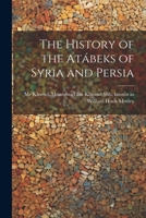 The history of the Atábeks of Syria and Persia 1022222538 Book Cover