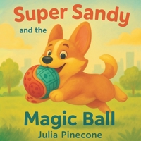Super Sandy and the Magic Ball: A magical storybook about a brave corgi dog, friendship, and adventure for kids ages 4-8 B0FMRRDKDX Book Cover