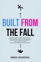 Built From the Fall: A Real-World Guide to Resilience, Reinvention, and the Strength You Already Have B0F63VFTBM Book Cover